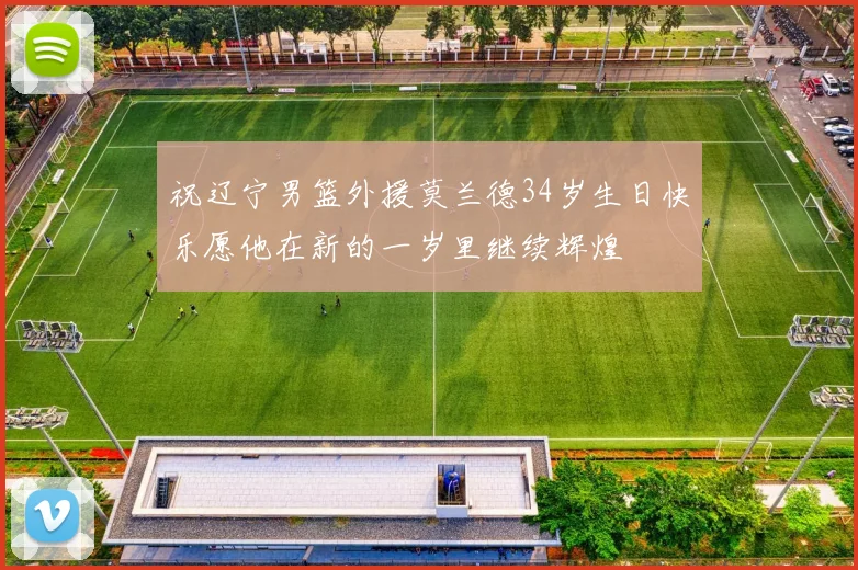 祝辽宁男篮外援莫兰德34岁生日快乐愿他在新的一岁里继续辉煌