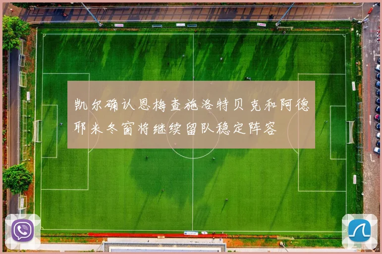 凯尔确认恩梅查施洛特贝克和阿德耶米冬窗将继续留队稳定阵容