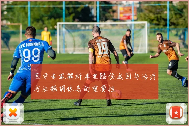 医学专家解析库里膝伤成因与治疗方法强调休息的重要性