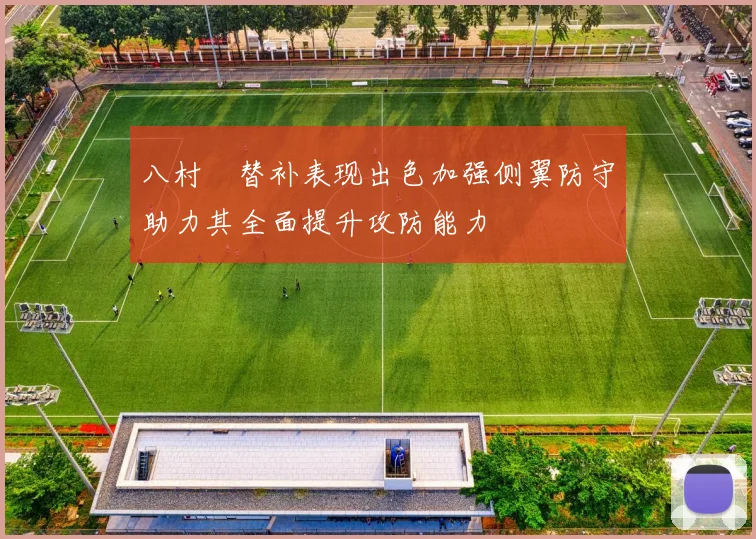 八村塁替补表现出色加强侧翼防守助力其全面提升攻防能力