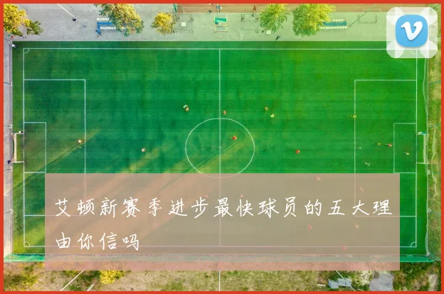 艾顿新赛季进步最快球员的五大理由你信吗